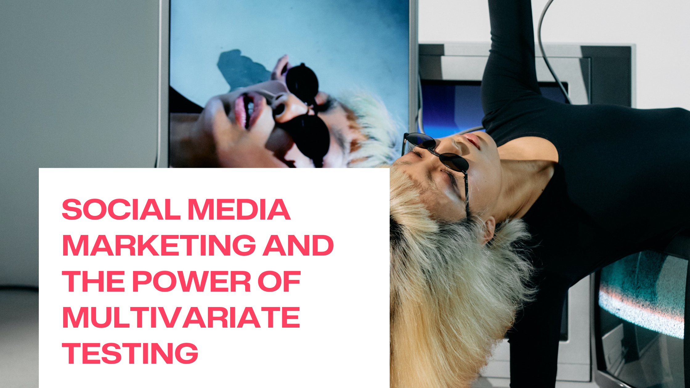 Die Kraft von Social Media Marketing: Maximiere deine Ergebnisse durch multivariate Tests